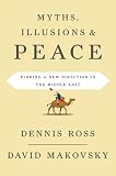 Myths, Illusions, and Peace: Finding a New Direction for America in the Middle East
