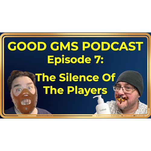 Good GMs Podcast - 7 - The Silence Of The Players