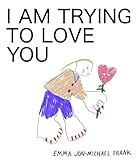 I Am Trying To Love You