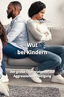 Wut bei Kindern: Der große Elternratgeber zur Aggressionsbewältigung 9988262841 Book Cover
