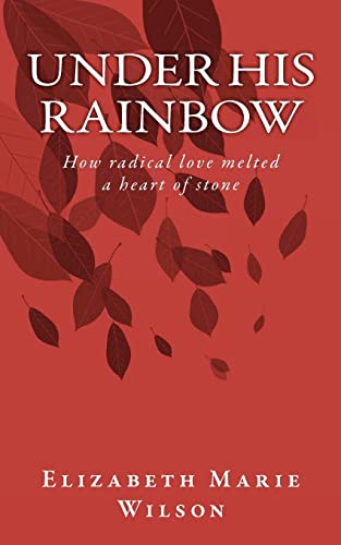 Under His Rainbow: How radical love melted a heart of stone