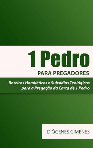 1 Pedro para Pregadores: Roteiros Homiléticos e Subsídios Teológicos para a Pregação de 1 Pedro - de L. Gimenes, Diógenes