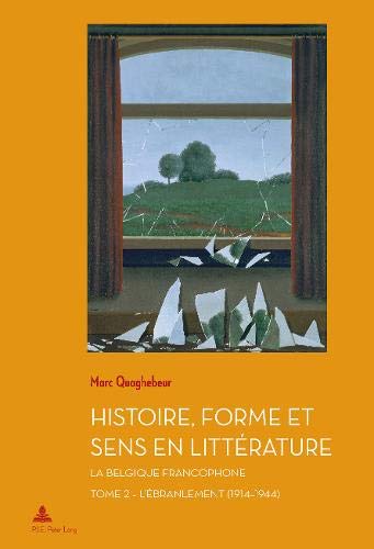 Histoire, Forme et Sens en Littérature: La Belgique francophone - Tome 2 : L'Ébranlement (1914-1944) Histoire, Forme et Sens en Littérature: La Belgique francophone - Tome 2 : L'Ébranlement (1914-1944)