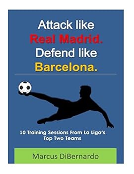 Paperback Attack Like Real Madrid. Defend Like Barcelona.: 10 Training Sessions From La Liga's Top Two Teams Book