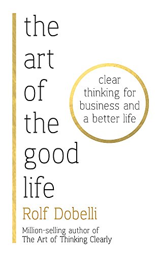 The Art of the Good Life: Clear Thinking for Bu... 1473667488 Book Cover