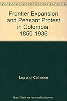 Frontier Expansion and Peasant Protest in Colombia, 1850-1936 0826308511 Book Cover
