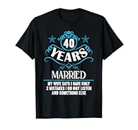 Married 40 Years Funny 40th wedding anniversary Outfit. 40th wedding anniversary gift for couples. A must in every 40th wedding anniversary decorations. Perfect Wedding anniversary gift for husband. 40 Years Married. My Wife says i have only two mist...