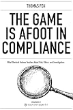The Game is Afoot in Compliance: What Sherlock Holmes Teaches About Risk, Ethics and Investigations