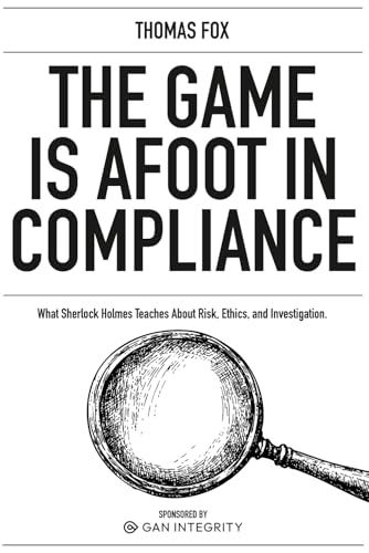 The Game is Afoot in Compliance: What Sherlock Holmes Teaches About Risk, Ethics and Investigations