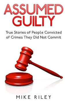 Paperback Assumed Guilty: True Stories of People Found Guilty of Crimes They Did Not Commit Book