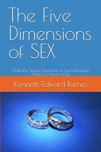 The Five Dimensions of SEX: Make the Sexual Experience in Your Marriage What it is Meant to be