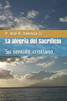 La alegría del Sacrificio: Su sentido cristiano 6077733385 Book Cover
