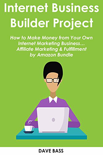 INTERNET BUSINESS BUILDER PROJECT: How to Make Money from Your Own Internet Marketing Business… Affiliate Marketing & Fulfillment by Amazon Bundle