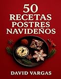 50 Recetas de Postres Navideños: Sabores festivos fáciles de preparar para disfrutar en familia