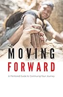 Moving Forward : A Mentored Guide to Continuing Your Journey 1721932275 Book Cover