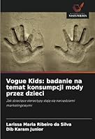 Vogue Kids: badanie na temat konsumpcji mody przez dzieci: Jak dzieciece stereotypy staja sie narzedziami marketingowymi (Polish Edition) 6208755581 Book Cover