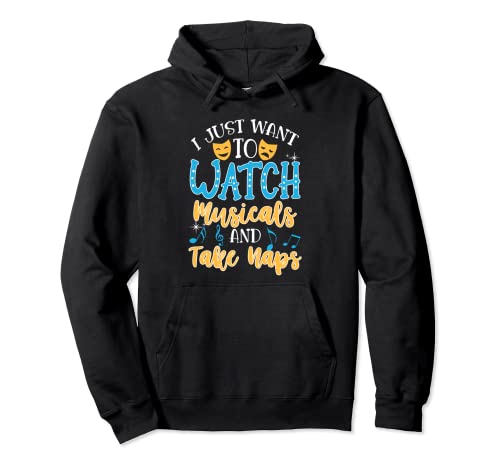 I Just Want To Watch Musicals And Take Naps Pullover Hoodie