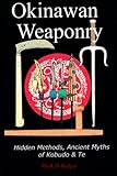  Okinawan Weaponry, Hidden Methods, Ancient Myths of Kobudo & Te