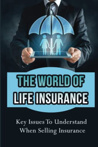 The World Of Life Insurance: Key Issues To Understand When