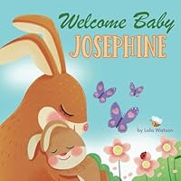 Welcome Baby Josephine: A Personalized Children's Rhyming Story Book - Perfect Baby Shower Keepsake Gift & Baby 1st Christmas or Birthday Present B0D7QB9LPF Book Cover