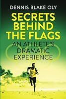 Secrets Behind The Flags: An Athlete's Dramatic Experience 0997662131 Book Cover