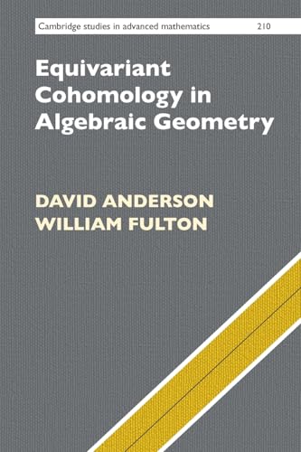 Equivariant Cohomology in Algebraic Geometry (Cambridge Studies in Advanced Mathematics, Series Number 210)