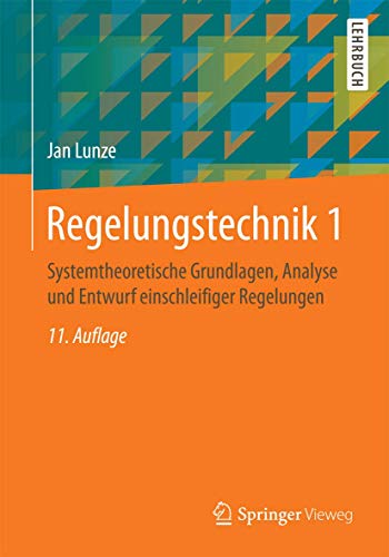Regelungstechnik 1: Systemtheoretische Grundlagen, Analyse und Entwurf einschleifiger Regelungen (Sp Regelungstechnik 1: Systemtheoretische Grundlagen, Analyse und Entwurf einschleifiger Regelungen (Sp