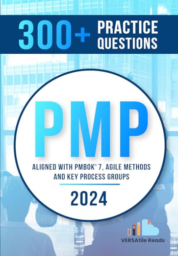 300+ PMP Practice Questions Aligned with PMBOK®7, Agile Methods, and Key Process Groups - 2024: First Edition (PMP Exam Prep Book 2)