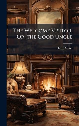 The Welcome Visitor, Or, the Good Uncle