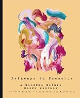 Pathways to Presence : A Mindful Nature Haiku Journal -: 45 Haiku Prompts and 7 Activities for Mindfulness B0C9S5HHLH Book Cover