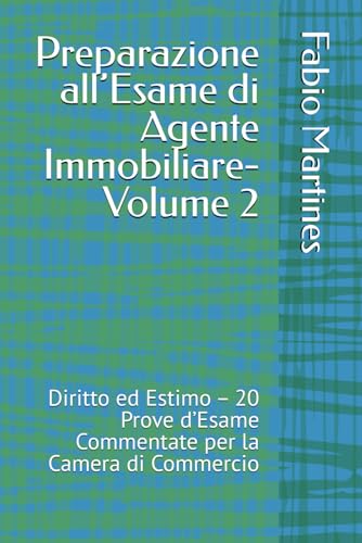 Preparazione all’Esame di Agente Immobiliare-Volume 2: Diritto ed Estimo – 20 Prove d’Esame Commentate per la Camera di Commercio