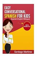 Easy Conversational Spanish for Kids: Spanish-English Bilingual ( with phonetics) 1726315568 Book Cover