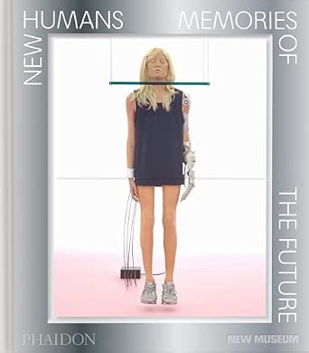 Technology New Humans Memories of the Future Art in the Age of Evolving Technology