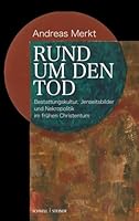 Rund Um Den Tod: Bestattungskultur, Jenseitsbilder Und Nekropolitik Im Fruhen Christentum (German Edition) 379543811X Book Cover