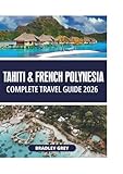 TAHITI & FRENCH POLYNESIA COMPLETE TRAVEL GUIDE 2026