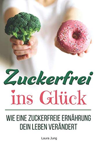 Preisvergleich Produktbild Zuckerfrei ins Glück - wie eine zuckerfreie Ernährung Dein Leben verändert: Verblüffende Fakten, Erste Hilfe gegen Heißhunger und 25 genial einfache Rezepte ohne Zucker.