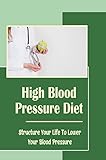 High Blood Pressure Diet: Structure Your Life To Lower Your Blood Pressure (English Edition)