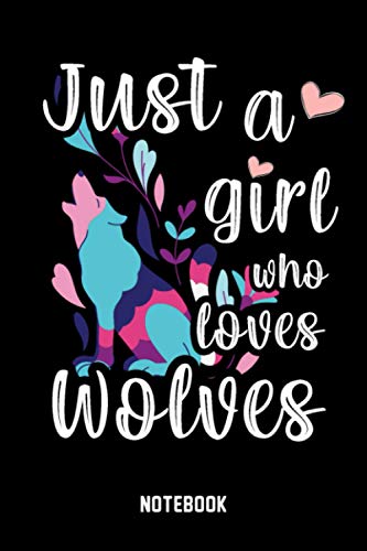 Just A Girl Who Loves Wolves Journal Notebook: Funny Wide Ruled Notebook Gift For Girls Who Loves Wolves - Perfect Gift For Wolves Lovers On Valentine ... - 6 x 9 Inches - 110 Lined Pages