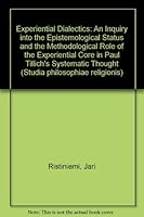 Experiential Dialectics: An Inquiry Into the Epistemological Status & the Methodological Role of the Experiential Core in Paul Tillich's System 9122009833 Book Cover