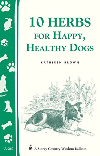 10 Herbs for Happy, Healthy Dogs: Storey's Country Wisdom Bulletin A-260 (Storey Country Wisdom Bulletin)