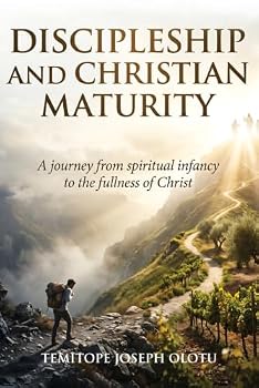 DISCIPLESHIP AND CHRISTIAN MATURITY: A Journey from Spiritual Infancy to the Fullness of Christ