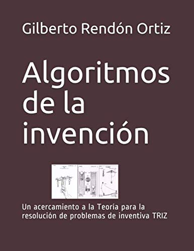 Algoritmos de la invención: Un acercamiento a la Teoría para la resolución de problemas de inventiva TRIZ (Spanish Edition)