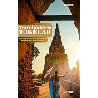 TRAVEL GUIDE TO TOKELAU 2023-2024: Discovering Paradise