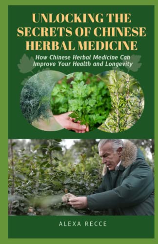 UNLOCKING THE SECRETS OF CHINESE HERBAL MEDICINE: How Chinese Herbal Medicine Can Improve Your Healt
