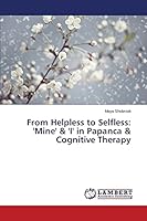 From Helpless to Selfless: 'Mine' & 'I' in Papanca & Cognitive Therapy 3659760706 Book Cover