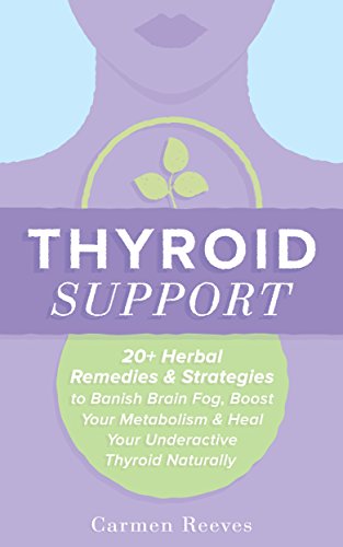 Thyroid Support: 20+ Herbal Remedies & Strategies to Banish Brain Fog, Boost Your Metabolism & Heal Your Underactive Thyroid Naturally (Diet, Hypothyroidism, ... Thyroiditis, Weight Loss) (English Edition)