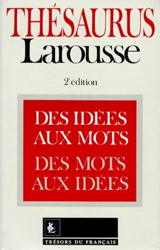 Thesaurus Larousse. Des Idees Aux Mots, Des Mots Aux Idees, 2eme Edition