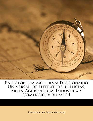 Enciclopedia Moderna: Diccionario Universal De Literatura, Ciencias, Artes, Agricultura, Industria Y Comercio, Volume 11 (Spanish Edition)