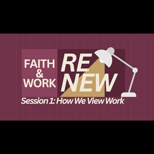 RENEW: Faith & Work - Session 1: How We View Work