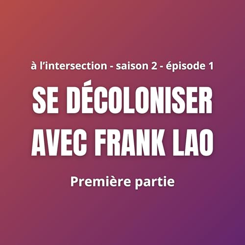 Saison 2 - #1 (1/2) Se d&eacute;coloniser avec Frank Lao
